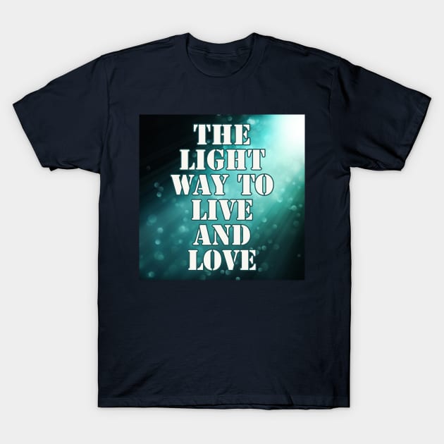 Light Way to Live & Love T-Shirt by Love Riot Warriors